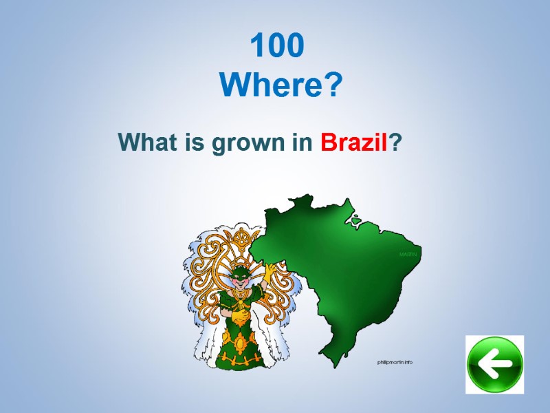 What is grown in Brazil?  100  Where?